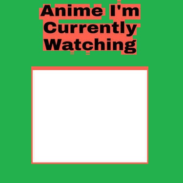 Anime I'm currently watching Blank Meme Template