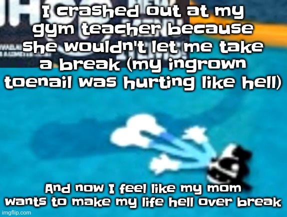 the flattening | I crashed out at my gym teacher because she wouldn't let me take a break (my ingrown toenail was hurting like hell); And now I feel like my mom wants to make my life hell over break | image tagged in the flattening | made w/ Imgflip meme maker