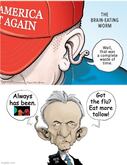 Typhoid Mary had nothing on the new CDC leadership | Got the flu? Eat more tallow! Always
has been. | image tagged in maga brain worm cartoon,idiocracy,danger,flu,antivax,acdc | made w/ Imgflip meme maker