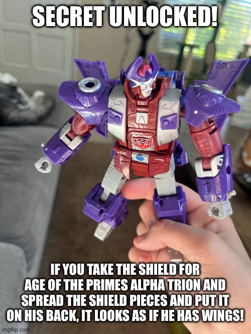 Clever! | SECRET UNLOCKED! IF YOU TAKE THE SHIELD FOR AGE OF THE PRIMES ALPHA TRION AND SPREAD THE SHIELD PIECES AND PUT IT ON HIS BACK, IT LOOKS AS IF HE HAS WINGS! | made w/ Imgflip meme maker