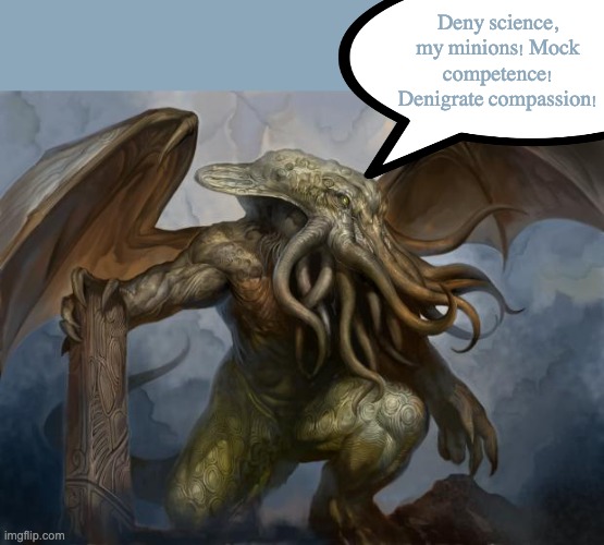 Traditional values, MAGA style | Deny science, my minions! Mock competence! Denigrate compassion! | image tagged in cthulu,religion,maga,idiocracy | made w/ Imgflip meme maker