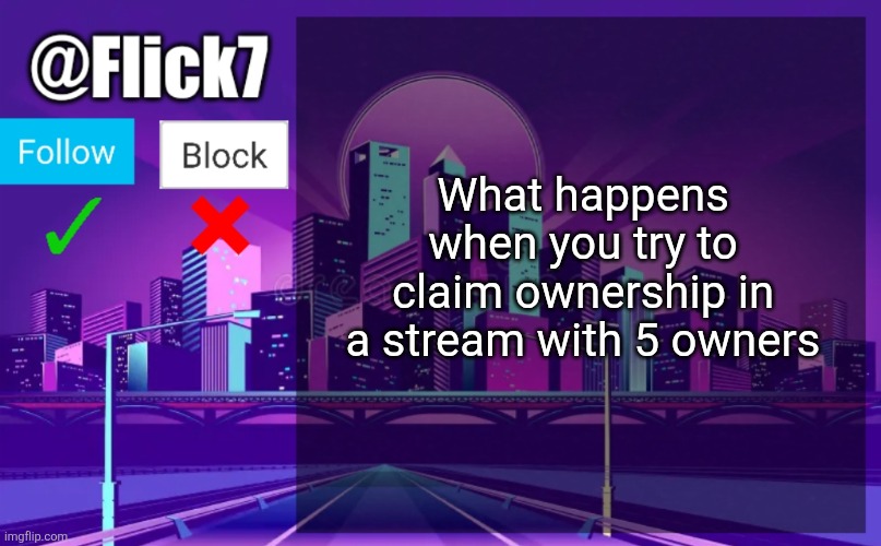 the depression much stream was looking sus | What happens when you try to claim ownership in a stream with 5 owners | image tagged in flick7 announcement template | made w/ Imgflip meme maker