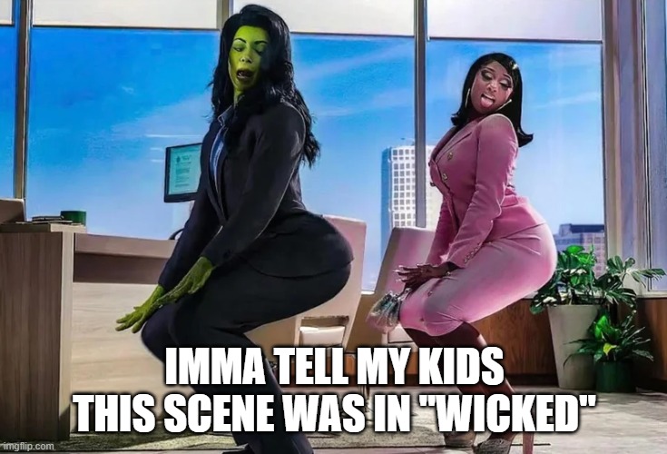 Glenda and Elphaba | IMMA TELL MY KIDS THIS SCENE WAS IN "WICKED" | image tagged in wicked,she hulk | made w/ Imgflip meme maker