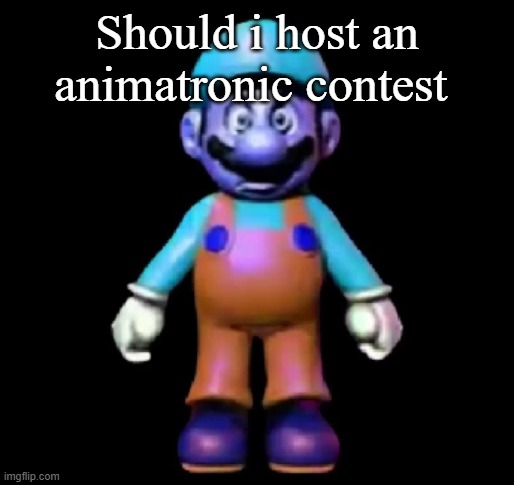 Urio | Should i host an animatronic contest | image tagged in urio | made w/ Imgflip meme maker