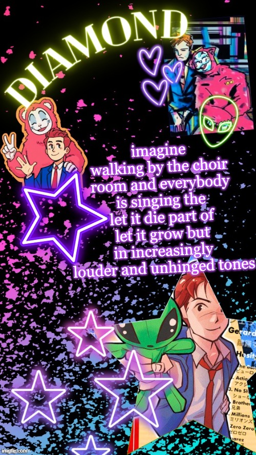 Diamond's Hesitant Alien temp ! ! (TYSM DISCO!!!) | imagine walking by the choir room and everybody is singing the let it die part of let it grow but in increasingly louder and unhinged tones | image tagged in diamond's hesitant alien temp tysm disco | made w/ Imgflip meme maker