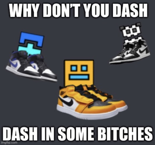 Geometry Dash Drip | image tagged in geometry dash drip | made w/ Imgflip meme maker