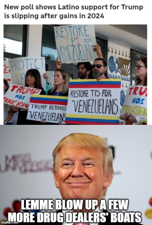 The Latino Vote | LEMME BLOW UP A FEW MORE DRUG DEALERS' BOATS | image tagged in donald trump approves | made w/ Imgflip meme maker