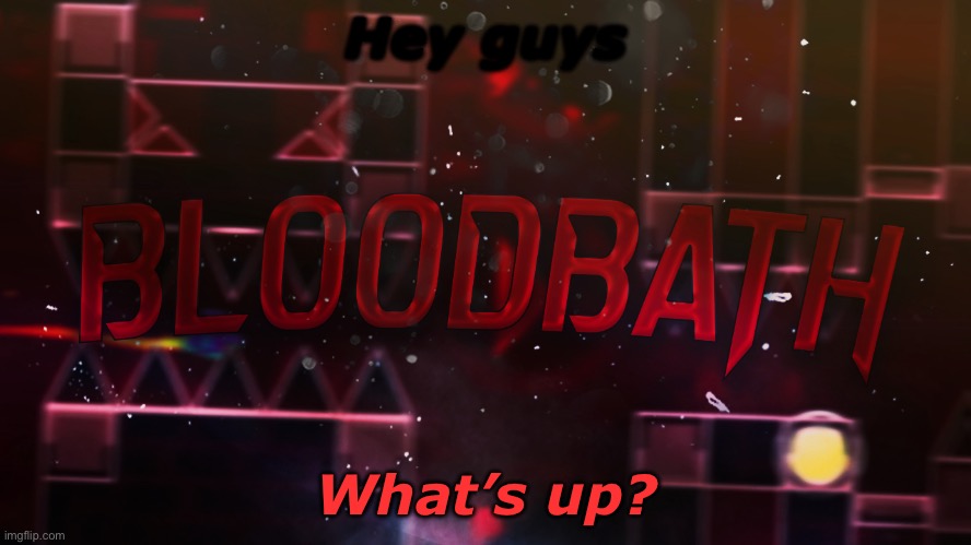 Bloodbath announcement temp | Hey guys; What’s up? | image tagged in bloodbath announcement temp | made w/ Imgflip meme maker