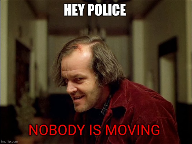 Corpsey 2 | HEY POLICE; NOBODY IS MOVING | image tagged in corpsey 2 | made w/ Imgflip meme maker