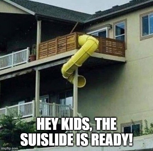 Try the slide | HEY KIDS, THE SUISLIDE IS READY! | image tagged in dark humor | made w/ Imgflip meme maker