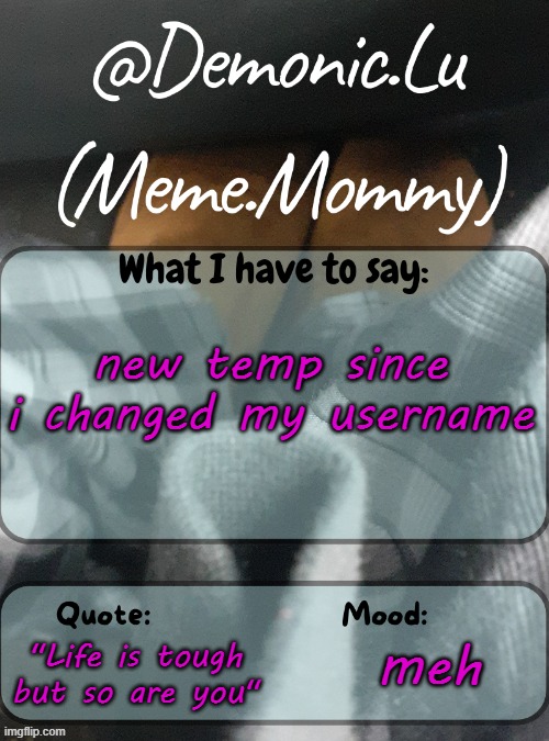 Demonic.Lu temp | new temp since i changed my username; "Life is tough but so are you"; meh | image tagged in demonic lu temp | made w/ Imgflip meme maker