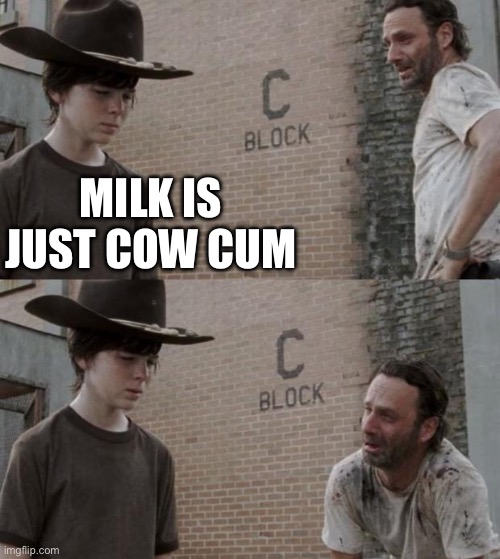 Rick and Carl Meme | MILK IS JUST COW CUM | image tagged in memes,rick and carl | made w/ Imgflip meme maker