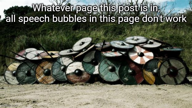 Shield Wall | Whatever page this post is in, all speech bubbles in this page don't work | image tagged in shield wall | made w/ Imgflip meme maker