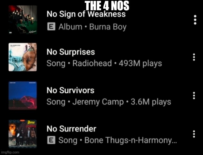 no aaalaaarms and no survivors. no sign of weakness and no surrender please | THE 4 NOS | image tagged in radiohead,burna boy,jeremy camp,bone thugs and harmony,music,why are you reading the tags | made w/ Imgflip meme maker
