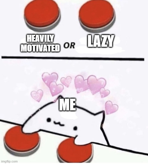 Cat pressing two buttons | HEAVILY MOTIVATED; LAZY; ME | image tagged in cat pressing two buttons,memes | made w/ Imgflip meme maker