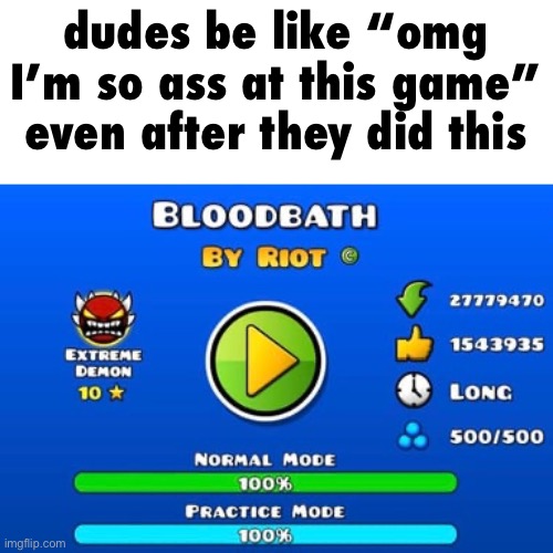 I’m truly ass at this game I haven’t beat clubstep | dudes be like “omg I’m so ass at this game” even after they did this | made w/ Imgflip meme maker