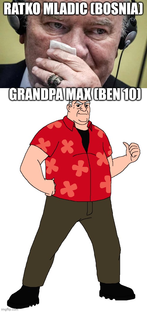 RATKO MLADIC (BOSNIA) GRANDPA MAX (BEN 10) | image tagged in general ratko mladic,731 grandpa max | made w/ Imgflip meme maker