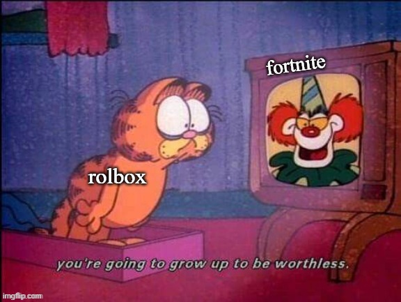 fortnite rolbox | image tagged in you're going to grow up to be worthless | made w/ Imgflip meme maker