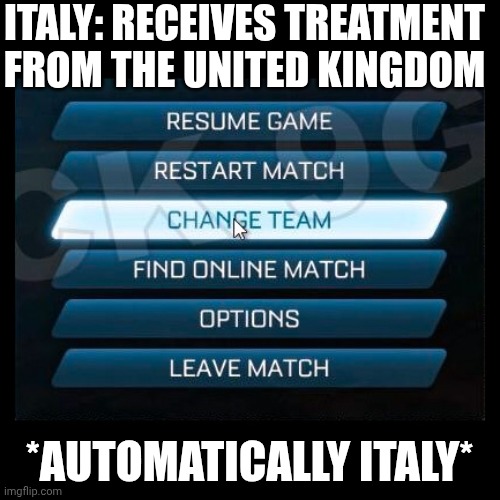 Change Team | ITALY: RECEIVES TREATMENT FROM THE UNITED KINGDOM *AUTOMATICALLY ITALY* | image tagged in change team | made w/ Imgflip meme maker