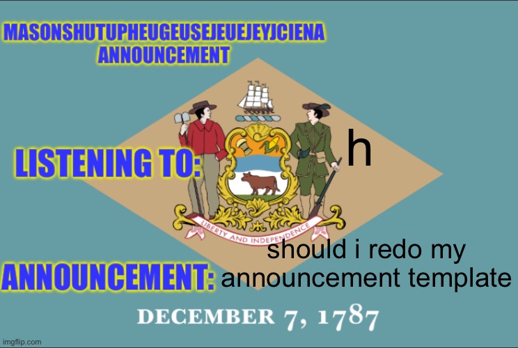 masonSHUTUPHEUGEUSEJEUEJEYJCIENA announcement | h; should i redo my announcement template | image tagged in masonshutupheugeusejeuejeyjciena announcement | made w/ Imgflip meme maker