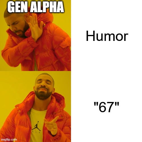 brain.exe is not responding | GEN ALPHA; Humor; "67" | image tagged in memes,drake hotline bling | made w/ Imgflip meme maker