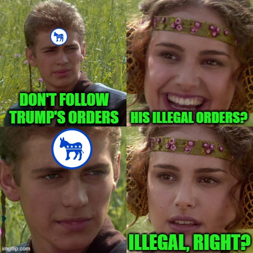 Remember Your Oath | DON'T FOLLOW TRUMP'S ORDERS; HIS ILLEGAL ORDERS? ILLEGAL, RIGHT? | image tagged in anakin padme 4 panel | made w/ Imgflip meme maker