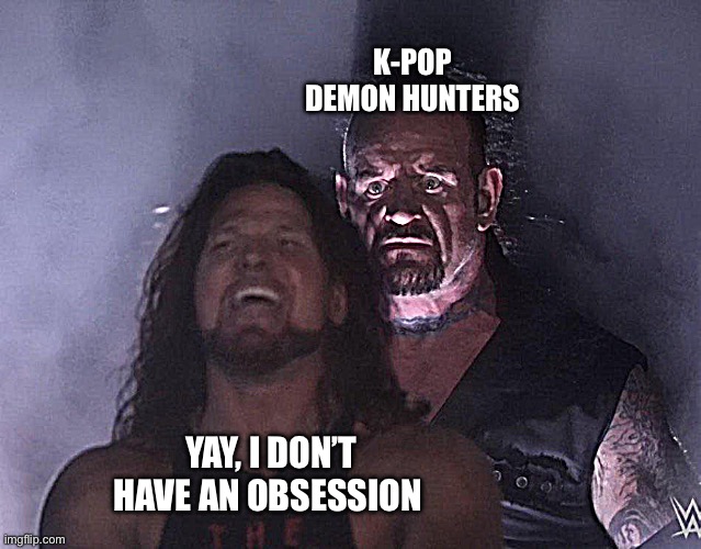 undertaker | K-POP DEMON HUNTERS; YAY, I DON’T HAVE AN OBSESSION | image tagged in undertaker | made w/ Imgflip meme maker
