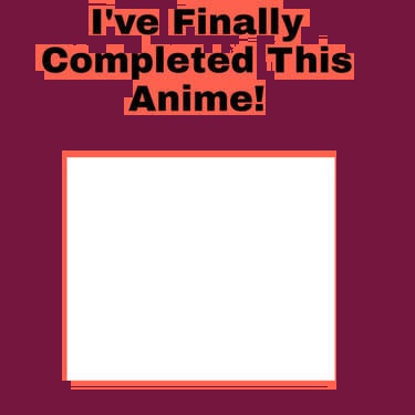 I'm finally completed this anime Blank Meme Template