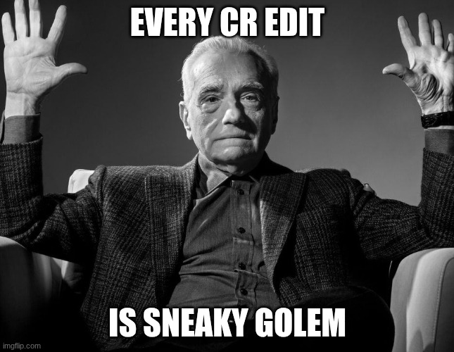 True | EVERY CR EDIT; IS SNEAKY GOLEM | image tagged in absolute cinema | made w/ Imgflip meme maker