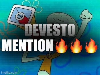 squidward megaphone | DEVESTO MENTION??? | image tagged in squidward megaphone | made w/ Imgflip meme maker