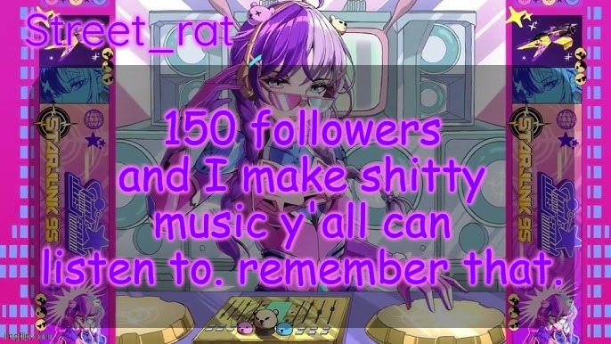 Street rat's starjunk 95 temp | 150 followers and I make shitty music y'all can listen to. remember that. | image tagged in street rat's starjunk 95 temp | made w/ Imgflip meme maker