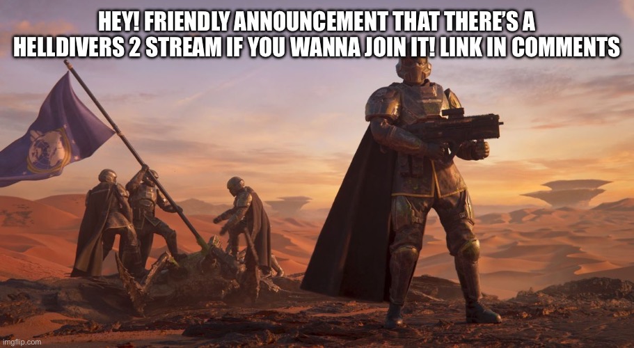 Joining is considered extremely democratic | HEY! FRIENDLY ANNOUNCEMENT THAT THERE’S A HELLDIVERS 2 STREAM IF YOU WANNA JOIN IT! LINK IN COMMENTS | image tagged in helldivers 2 recruiting,helldivers 2,gaming,meme stream | made w/ Imgflip meme maker