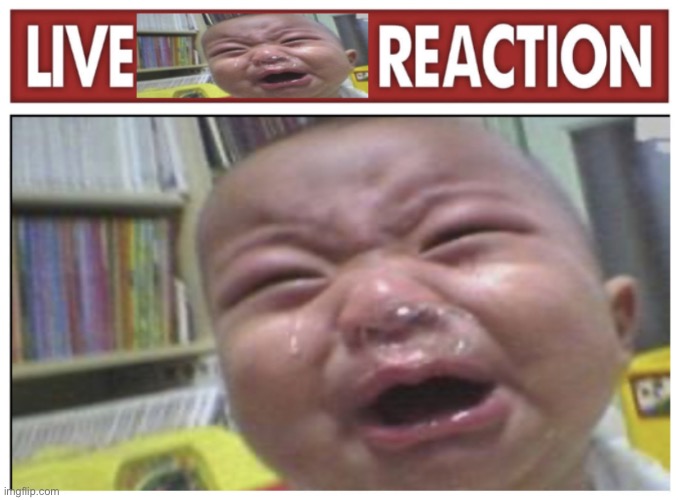 Live funny crying baby reaction | image tagged in live funny crying baby reaction | made w/ Imgflip meme maker