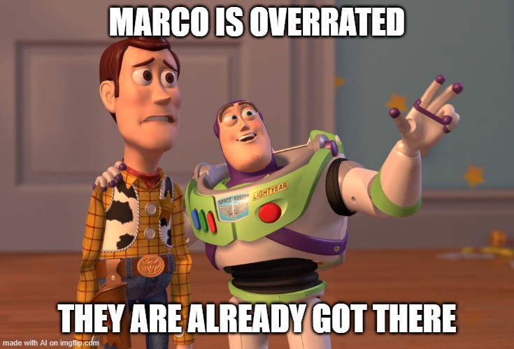 Marco is overrated because they just got there | MARCO IS OVERRATED; THEY ARE ALREADY GOT THERE | image tagged in memes,x x everywhere,funny | made w/ Imgflip meme maker