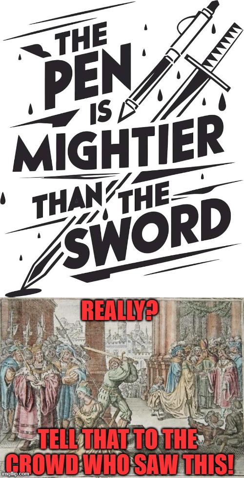 Don't believe everything you read | REALLY? TELL THAT TO THE 
CROWD WHO SAW THIS! | image tagged in anne boleyn,death,execution,sword,word,power | made w/ Imgflip meme maker