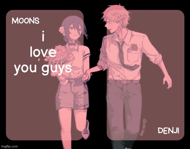Moons and denji CSM announcement template | i love you guys | image tagged in moons and denji csm announcement template | made w/ Imgflip meme maker