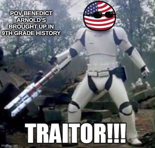 benedict arnold meme | POV BENEDICT ARNOLD'S BROUGHT UP IN 9TH GRADE HISTORY | image tagged in memes,history,school,star wars,funny memes,maga | made w/ Imgflip meme maker