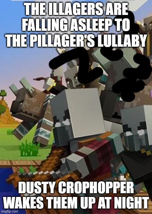 Illagers | THE ILLAGERS ARE FALLING ASLEEP TO THE PILLAGER'S LULLABY; DUSTY CROPHOPPER WAKES THEM UP AT NIGHT | image tagged in illagers | made w/ Imgflip meme maker