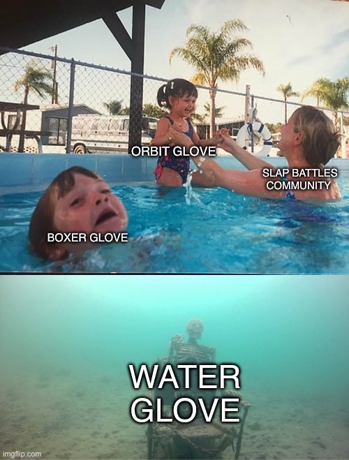 Slap battles players: | ORBIT GLOVE; SLAP BATTLES COMMUNITY; BOXER GLOVE; WATER GLOVE | image tagged in mother ignoring kid drowning in a pool | made w/ Imgflip meme maker