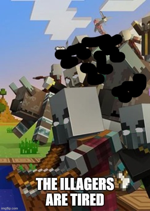 Illagers | THE ILLAGERS ARE TIRED | image tagged in illagers | made w/ Imgflip meme maker