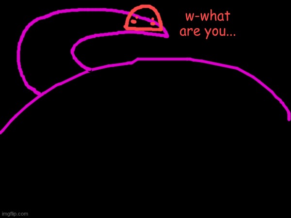 w-what are you... | made w/ Imgflip meme maker