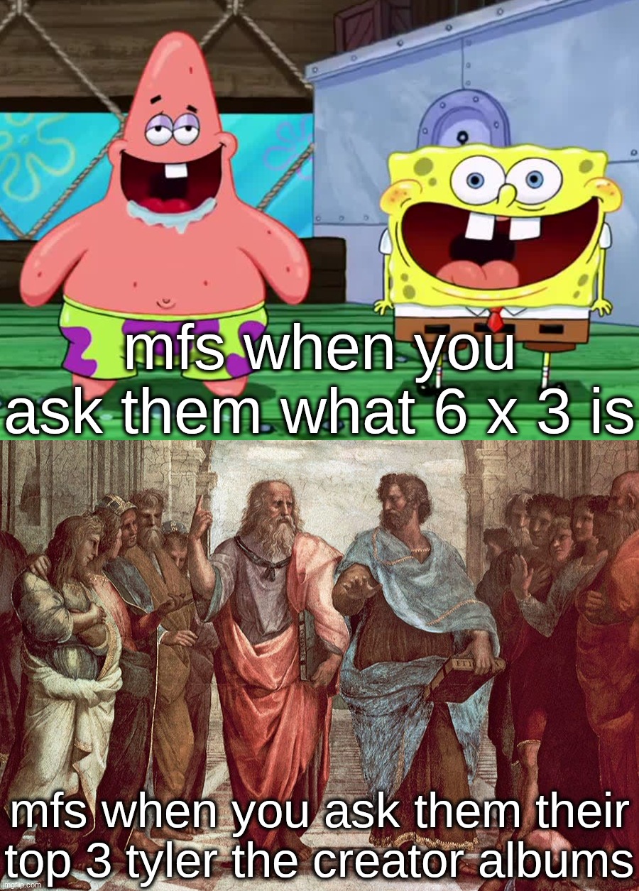 mfs when you ask them what 6 x 3 is; mfs when you ask them their top 3 tyler the creator albums | image tagged in spongebob and patrick drooling | made w/ Imgflip meme maker