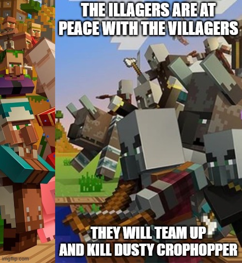 THE ILLAGERS ARE AT PEACE WITH THE VILLAGERS; THEY WILL TEAM UP AND KILL DUSTY CROPHOPPER | image tagged in villagers,illagers | made w/ Imgflip meme maker