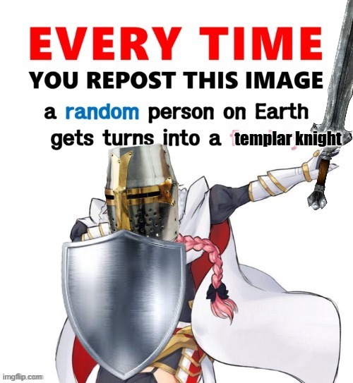 ough | templar knight | image tagged in every time you repost this image femboy | made w/ Imgflip meme maker
