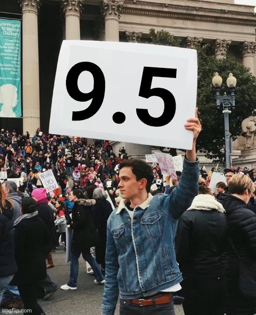 9.5 | image tagged in man holding sign | made w/ Imgflip meme maker