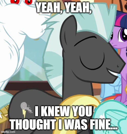 Yeah, Yeah, I knew you thought I was fine... | YEAH, YEAH, I KNEW YOU THOUGHT I WAS FINE... | image tagged in thunderlane,mlp fim,mlp meme,stallion,certified king classic,funny | made w/ Imgflip meme maker