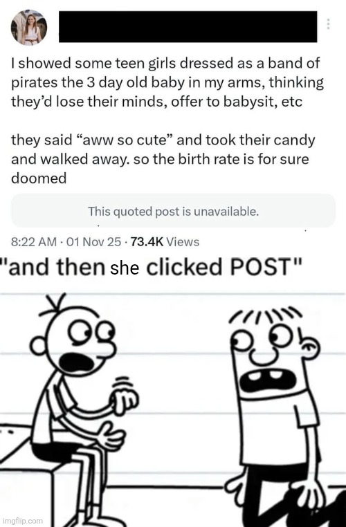 Anybody else disgusted by this? | she | image tagged in and then he clicked post | made w/ Imgflip meme maker