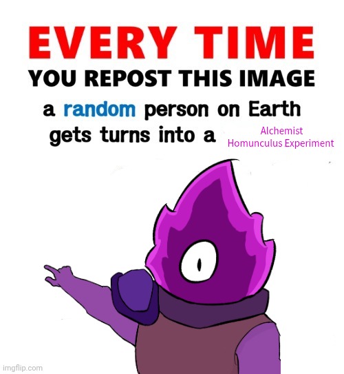 Every time you repost this image femboy | Alchemist Homunculus Experiment | image tagged in every time you repost this image femboy | made w/ Imgflip meme maker