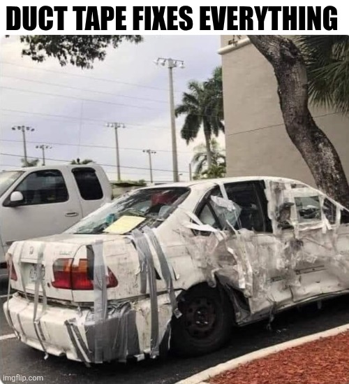 Duct Tape Fixes Everything | DUCT TAPE FIXES EVERYTHING | image tagged in chrisjoines1 | made w/ Imgflip meme maker