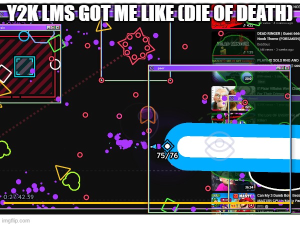 game name: windowkill | i was watching yt while playing windowkill | Y2K LMS GOT ME LIKE (DIE OF DEATH) | image tagged in windowkill,games,die of death,y2k,memes,why are you reading the tags | made w/ Imgflip meme maker